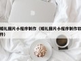 南城婚礼图片小程序制作（婚礼图片小程序制作软件）